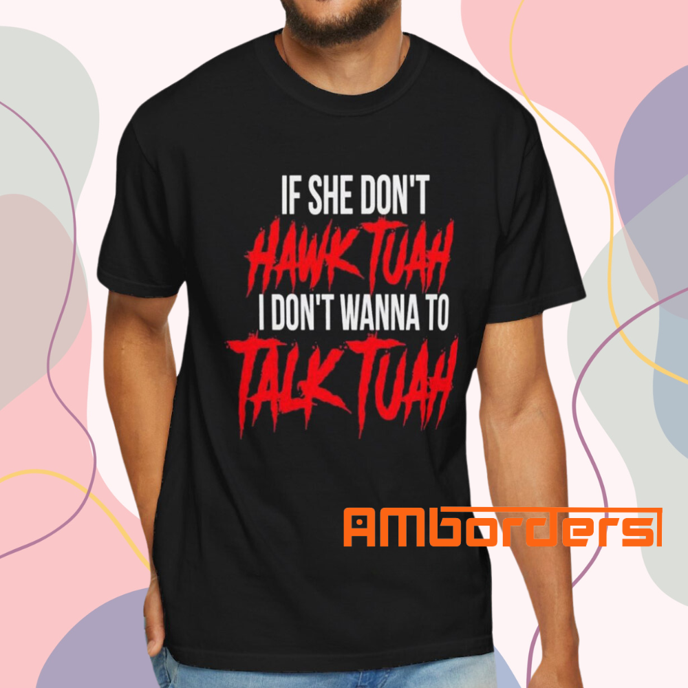If She Don’t Hawk Tuah I Don’t Wanna Talk Tuah Shirt