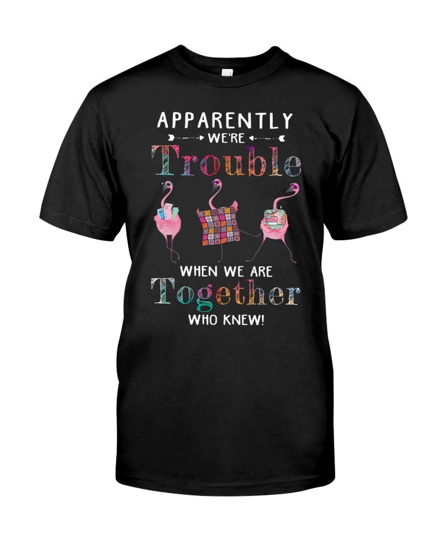 We Are Trouble When We Are Together T-Shirt