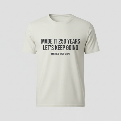 Made It 250 Years — Let’s Keep Going T-Shirt
