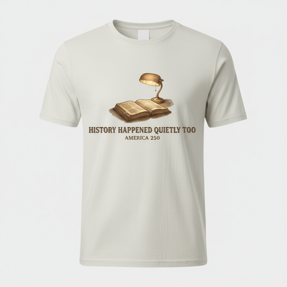 History Happened Quietly Too — America 250 Tee