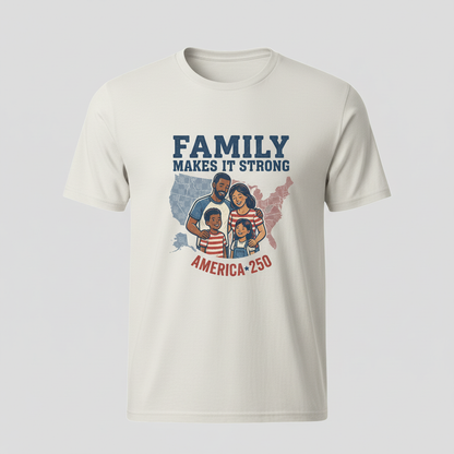 Family Makes It Strong — A Commemorative America 250 Heritage Tee