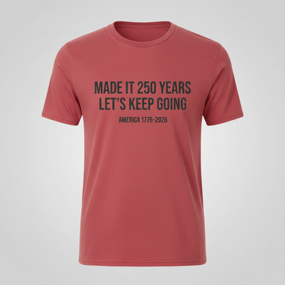Made It 250 Years, Let’s Keep Going – America 250th Anniversary Patriotic T-Shirt (1776–2026)