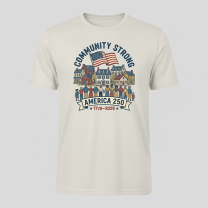 Community Strong – America 250 Celebrating Unity, Families and Local Heritage T-Shirt