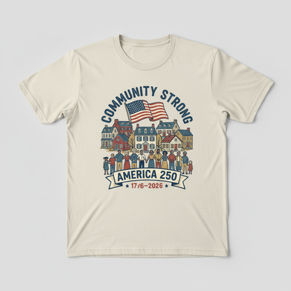 Community Strong – America 250 Celebrating Unity, Families and Local Heritage T-Shirt