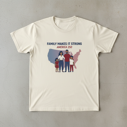 Family Makes It Strong — America 250 Tee