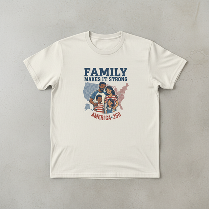 Family Makes It Strong — A Commemorative America 250 Heritage Tee