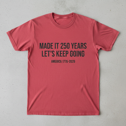 Made It 250 Years, Let’s Keep Going – America 250th Anniversary Patriotic T-Shirt (1776–2026)