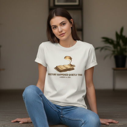 History Happened Quietly Too — America 250 Tee