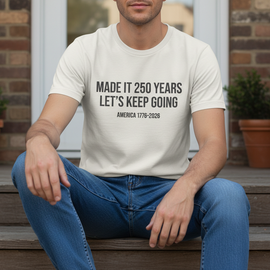Made It 250 Years — Let’s Keep Going T-Shirt