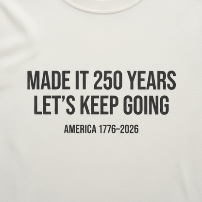 Made It 250 Years — Let’s Keep Going T-Shirt