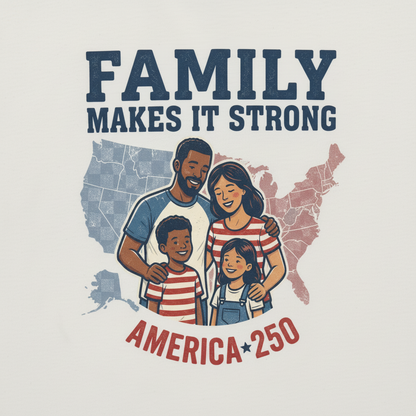 Family Makes It Strong — A Commemorative America 250 Heritage Tee