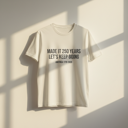 Made It 250 Years — Let’s Keep Going T-Shirt